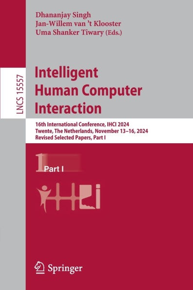 Intelligent Human Computer Interaction: 16th International Conference, IHCI 2024, Twente, The Netherlands, November 13-16, 2024, Revised Selected Papers, Part I