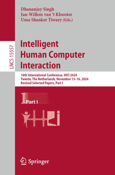 Intelligent Human Computer Interaction: 16th International Conference, IHCI 2024, Twente, The Netherlands, November 13-16, 2024, Revised Selected Papers, Part I