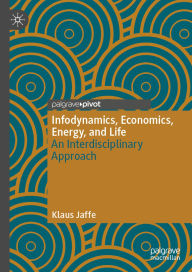 Title: Infodynamics, Economics, Energy, and Life: An Interdisciplinary Approach, Author: Klaus Jaffe