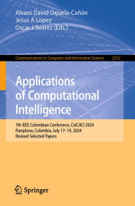 Title: Applications of Computational Intelligence: 7th IEEE Colombian Conference, ColCACI 2024, Pamplona, Colombia, July 17-19, 2024, Revised Selected Papers, Author: Alvaro David Orjuela-Cañón