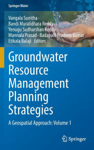 Title: Groundwater Resource Management Planning Strategies: A Geospatial Approach: Volume 1, Author: Vangala Sunitha