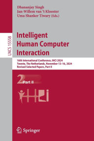 Title: Intelligent Human Computer Interaction: 16th International Conference, IHCI 2024, Twente, The Netherlands, November 13-16, 2024, Revised Selected Papers, Part II, Author: Dhananjay Singh