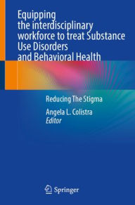 Epub free ebooks download Equipping the interdisciplinary workforce to treat Substance Use Disorders and Behavioral Health: Reducing The Stigma by Angela L. Colistra in English 9783031888991