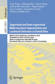 Title: Supervised and Semi-supervised Multi-structure Segmentation and Landmark Detection in Dental Data: MICCAI 2024 Challenges: ToothFairy 2024, 3DTeethLand 2024, and STS 2024, Held in Conjunction with MICCAI 2024, Marrakesh, Morocco, October 6, 2024, Proceedi, Author: Yaqi Wang