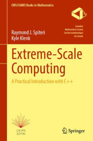 Title: Extreme-Scale Computing: A Practical Introduction with C++, Author: Raymond J. Spiteri