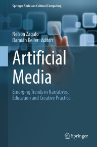 Title: Artificial Media: Emerging Trends in Narratives, Education and Creative Practice, Author: Nelson Zagalo