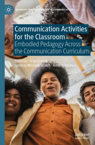 Title: Communication Activities for the Classroom: Embodied Pedagogy Across the Communication Curriculum, Author: Ariel Gratch
