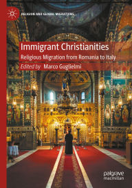 Title: Immigrant Christianities: Religious Migration from Romania to Italy, Author: Marco Guglielmi