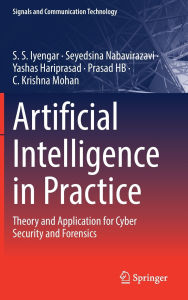 Title: Artificial Intelligence in Practice: Theory and Application for Cyber Security and Forensics, Author: S.S. Iyengar
