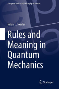 Title: Rules and Meaning in Quantum Mechanics, Author: Iulian D. Toader
