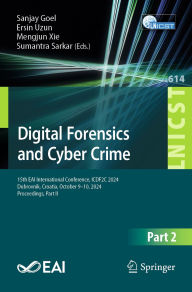 Title: Digital Forensics and Cyber Crime: 15th EAI International Conference, ICDF2C 2024, Dubrovnik, Croatia, October 9-10, 2024, Proceedings, Part II, Author: Sanjay Goel