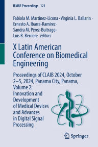 Title: X Latin American Conference on Biomedical Engineering: Proceedings of CLAIB 2024, October 2-5, 2024, Panama City, Panama, Volume 2: Innovation and Development of Medical Devices and Advances in Digital Signal Processing, Author: Fabiola M. Martinez-Licona
