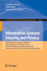 Title: Information Systems Security and Privacy: 9th International Conference, ICISSP 2023, Lisbon, Portugal, 22-24 February, 2023, and 10th International Conference, ICISSP 2024, Rome, Italy, February 26-28, 2024, Revised Selected Papers, Author: Gabriele Lenzini