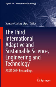 Title: The Third International Adaptive and Sustainable Science, Engineering and Technology: ASSET 2024 Proceedings, Author: Sunday Cookey Ekpo