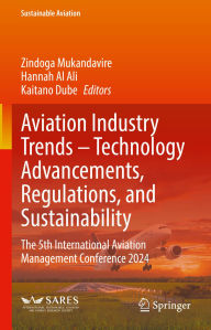 Title: Aviation Industry Trends - Technology Advancements, Regulations, and Sustainability: The 5th International Aviation Management Conference 2024, Author: Zindoga Mukandavire