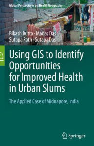 New ebooks for free download Using GIS to Identify Opportunities for Improved Health in Urban Slums: The Applied Case of Midnapore, India  English version 9783031896170 by Bikash Dutta, Manas Das, Sutapa Rath, Sutapa Das