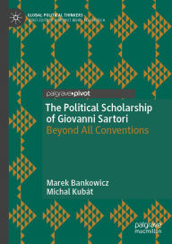 Title: The Political Scholarship of Giovanni Sartori: Beyond All Conventions, Author: Marek Bankowicz