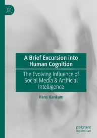 Title: A Brief Excursion into Human Cognition: The Evolving Influence of Social Media & Artificial Intelligence, Author: Hans Kankam