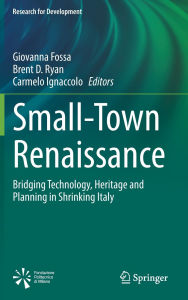 Title: Small-Town Renaissance: Bridging Technology, Heritage and Planning in Shrinking Italy, Author: Giovanna Fossa