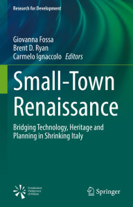 Title: Small-Town Renaissance: Bridging Technology, Heritage and Planning in Shrinking Italy, Author: Giovanna Fossa
