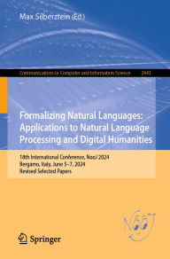 Title: Formalizing Natural Languages: Applications to Natural Language Processing and Digital Humanities: 18th International Conference, NooJ 2024, Bergamo, Italy, June 5-7, 2024, Revised Selected Papers, Author: Max Silberztein