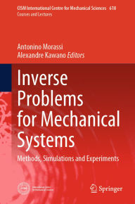 Title: Inverse Problems for Mechanical Systems: Methods, Simulations and Experiments, Author: Antonino Morassi