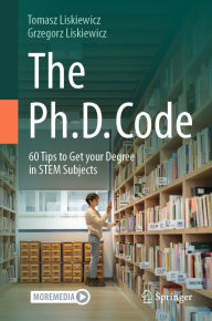 Title: The Ph.D. Code: 60 Tips to Get your Degree in STEM Subjects, Author: Tomasz Liskiewicz
