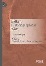 Title: Balkan Historiographical Wars: The Middle Ages, Author: Diana Mishkova