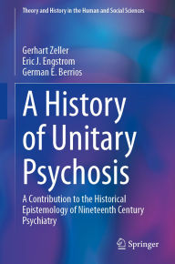 Title: A History of 'Unitary Psychosis': A Contribution to the Historical Epistemology of Nineteenth Century Psychiatry, Author: Gerhart Zeller