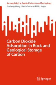 Title: Carbon Dioxide Adsorption in Rock and Geological Storage of Carbon, Author: Jinsheng Wang