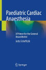 Paediatric Cardiac Anaesthesia: A Primer for the General Anaesthetist