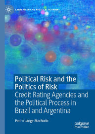 Title: Political Risk and the Politics of Risk: Credit Rating Agencies and the Political Process in Brazil and Argentina, Author: Pedro Lange Machado