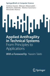 Title: Applied Antifragility in Technical Systems: From Principles to Applications, Author: Cristian Axenie