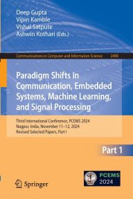 Title: Paradigm Shifts in Communication, Embedded Systems, Machine Learning, and Signal Processing: Third International Conference, PCEMS 2024, Nagpur, India, November 11-12, 2024, Revised Selected Papers, Part I, Author: Deep Gupta