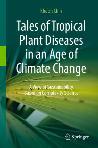 Title: Tales of Tropical Plant Diseases in an Age of Climate Change: A View of Sustainability Based on Complexity Science, Author: Khoon Chin