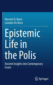 Title: Epistemic Life in the Polis: Ancient Insights into Contemporary Issues, Author: Marcelo D. Boeri