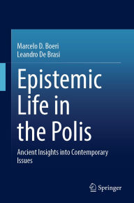 Title: Epistemic Life in the Polis: Ancient Insights into Contemporary Issues, Author: Marcelo D. Boeri