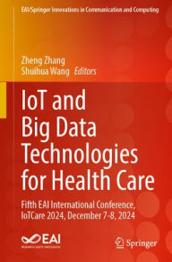 Title: IoT and Big Data Technologies for Health Care: Fifth EAI International Conference, IoTCare 2024, December 7-8, 2024, Author: Zheng Zhang