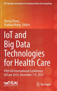 Title: IoT and Big Data Technologies for Health Care: Fifth EAI International Conference, IoTCare 2024, December 7-8, 2024, Author: Zheng Zhang