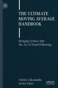 Title: The Ultimate Moving Average Handbook: Bringing Science into the Art of Trend Following, Author: Valeriy Zakamulin