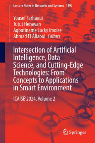 Title: Intersection of Artificial Intelligence, Data Science, and Cutting-Edge Technologies: From Concepts to Applications in Smart Environment: ICAISE'2024, Volume 2, Author: Yousef Farhaoui