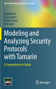 Title: Modeling and Analyzing Security Protocols with Tamarin: A Comprehensive Guide, Author: David Basin