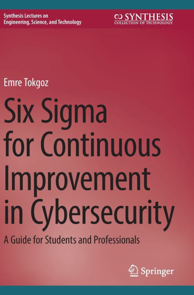 Six Sigma for Continuous Improvement in Cybersecurity: A Guide for Students and Professionals