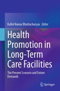 Free ebooks download portal Health Promotion in Long-Term Care Facilities: The Present Scenario and Future Demands by Kallol Kumar Bhattacharyya  9783031910371