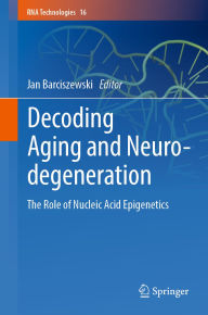 Title: Decoding Aging and Neurodegeneration: The Role of Nucleic Acid Epigenetics, Author: Jan Barciszewski