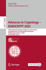 Title: Advances in Cryptology - EUROCRYPT 2025: 44th Annual International Conference on the Theory and Applications of Cryptographic Techniques, Madrid, Spain, May 4-8, 2025, Proceedings, Part VI, Author: Serge Fehr