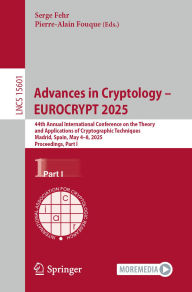 Title: Advances in Cryptology - EUROCRYPT 2025: 44th Annual International Conference on the Theory and Applications of Cryptographic Techniques Madrid, Spain, May 4-8, 2025, Proceedings, Part I, Author: Serge Fehr