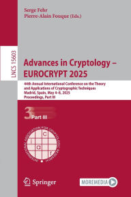 Title: Advances in Cryptology - EUROCRYPT 2025: 44th Annual International Conference on the Theory and Applications of Cryptographic Techniques, Madrid, Spain, May 4-8, 2025, Proceedings, Part III, Author: Serge Fehr