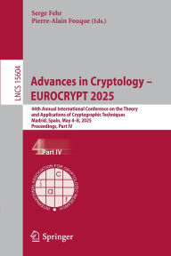 Title: Advances in Cryptology - EUROCRYPT 2025: 44th Annual International Conference on the Theory and Applications of Cryptographic Techniques, Madrid, Spain, May 4-8, 2025, Proceedings, Part IV, Author: Serge Fehr