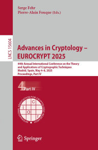 Title: Advances in Cryptology - EUROCRYPT 2025: 44th Annual International Conference on the Theory and Applications of Cryptographic Techniques, Madrid, Spain, May 4-8, 2025, Proceedings, Part IV, Author: Serge Fehr
